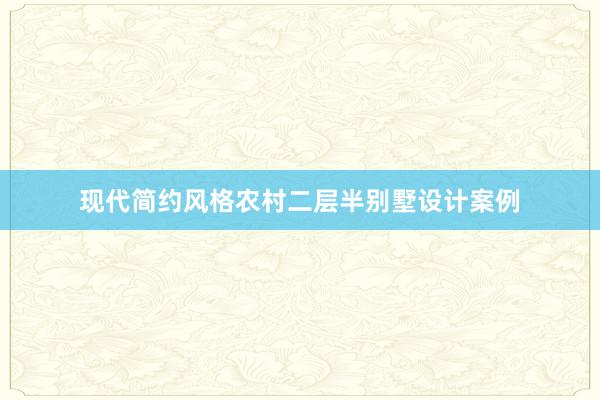 现代简约风格农村二层半别墅设计案例